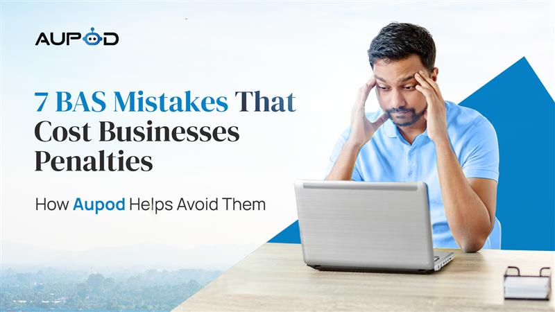 7 BAS Mistakes That Cost Businesses Penalties